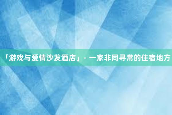 「游戏与爱情沙发酒店」- 一家非同寻常的住宿地方